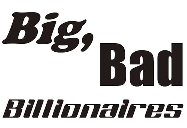 big bad billionaires